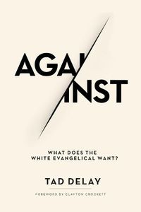 Cover image for Against: What Does the White Evangelical Want?