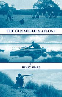 Cover image for The Gun - Afield & Afloat (History of Shooting Series - Game & Wildfowling)