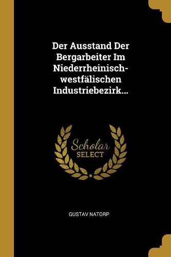 Cover image for Der Ausstand Der Bergarbeiter Im Niederrheinisch-westfaelischen Industriebezirk...