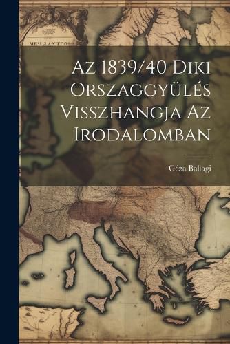 Cover image for Az 1839/40 Diki Orszaggyueles Visszhangja az Irodalomban