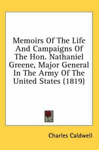 Cover image for Memoirs of the Life and Campaigns of the Hon. Nathaniel Greene, Major General in the Army of the United States (1819)