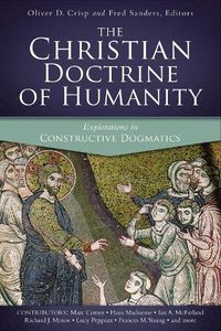 Cover image for The Christian Doctrine of Humanity: Explorations in Constructive Dogmatics