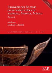 Cover image for Excavaciones de casas en la ciudad azteca de Yautepec, Morelos, Mexico, Tomo II