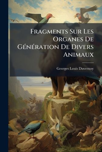 Cover image for Fragments Sur Les Organes de G N Ration de Divers Animaux