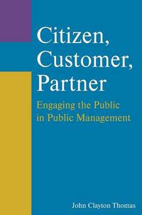 Cover image for Citizen, Customer, Partner: Engaging the Public in Public Management