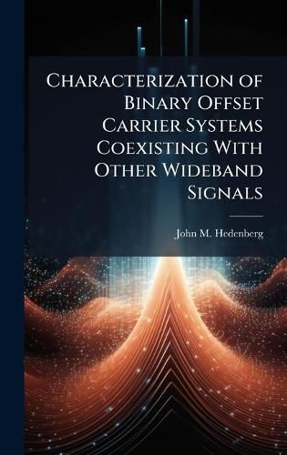 Cover image for Characterization of Binary Offset Carrier Systems Coexisting With Other Wideband Signals