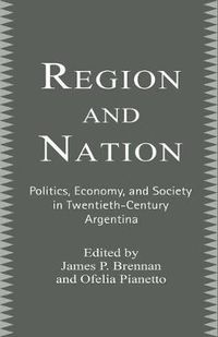 Cover image for Region and Nation: Politics, Economy and Society in Twentieth Century Argentina