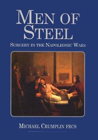 Cover image for Men of Steel: Surgery in the Napoleonic Wars