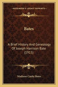 Cover image for Bates: A Brief History and Genealogy of Joseph Harrison Bate (1915)