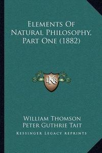 Cover image for Elements of Natural Philosophy, Part One (1882)