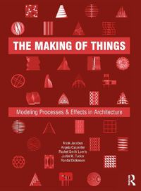 Cover image for The Making of Things: Modeling Processes and Effects in Architecture
