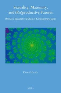 Cover image for Sexuality, Maternity, and (Re)productive Futures: Women's Speculative Fiction in Contemporary Japan