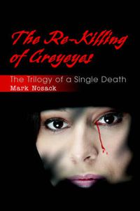 Cover image for The Re-Killing of Greyeyes: The Trilogy of a Single Death