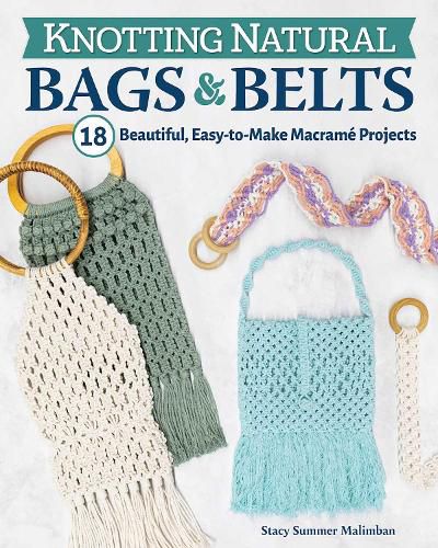 Knotting Natural Bags & Belts: 20 Macrame Projects to Accessorize Your Everyday Wardrobe