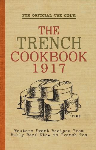 The Trench Cook Book 1917: Western Front Recipes from Bully Beef Pie to Trench Tea