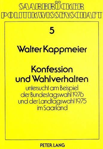 Konfession Und Wahlverhalten: Untersucht Am Beispiel Der Bundestagswahl 1976 Und Der Landtagswahl 1975 Im Saarland