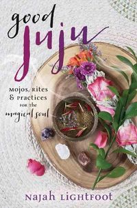 Cover image for Good Juju: Mojos, Rites, and Practices for the Magical Soul