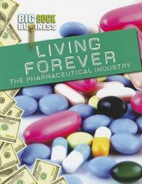 Cover image for Living Forever: The Pharmaceutical Industry