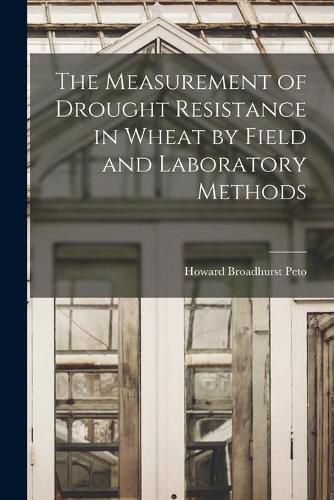 Cover image for The Measurement of Drought Resistance in Wheat by Field and Laboratory Methods