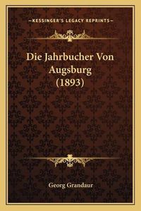 Cover image for Die Jahrbucher Von Augsburg (1893)