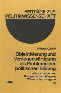 Cover image for Objektivierung Und Vergegenwaertigung ALS Probleme Der Politischen Bildung: Untersuchungen Zur Komplementaritaet Zweier Wissenschaftsbegriffe