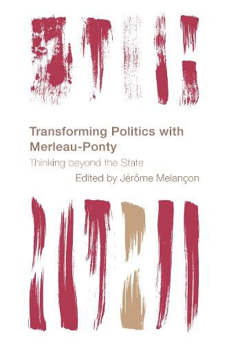 Cover image for Transforming Politics with Merleau-Ponty: Thinking beyond the State