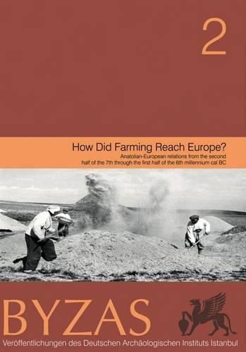 Cover image for How Did Farming Reach Europe? Anatolian-European Relations from the Second Half of the 7th Through the First Half of the 6th Millennium Cal BC