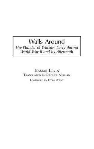 Cover image for Walls Around: The Plunder of Warsaw Jewry during World War II and Its Aftermath