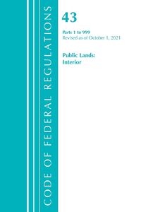 Cover image for Code of Federal Regulations, Title 43 Public Lands: Interior 1-999, Revised as of October 1, 2021