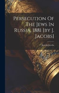 Cover image for Persecution Of The Jews In Russia, 1881 [by J. Jacobs]