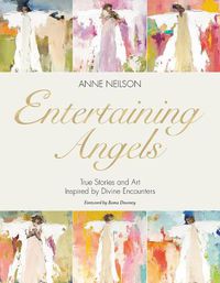 Cover image for Entertaining Angels: True Stories and Art Inspired by Divine Encounters