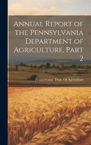 Cover image for Annual Report of the Pennsylvania Department of Agriculture, Part 2