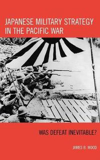 Cover image for Japanese Military Strategy in the Pacific War: Was Defeat Inevitable?