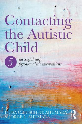 Cover image for Contacting the Autistic Child: Five Successful Early Psychoanalytic Interventions