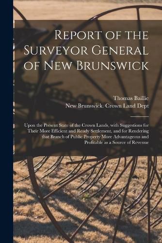 Cover image for Report of the Surveyor General of New Brunswick [microform]