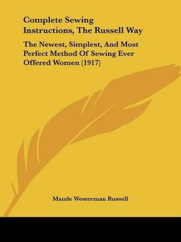 Cover image for Complete Sewing Instructions, the Russell Way: The Newest, Simplest, and Most Perfect Method of Sewing Ever Offered Women (1917)