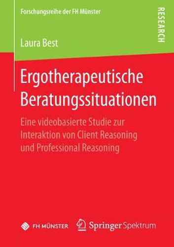 Cover image for Ergotherapeutische Beratungssituationen: Eine videobasierte Studie zur Interaktion von Client Reasoning und Professional Reasoning
