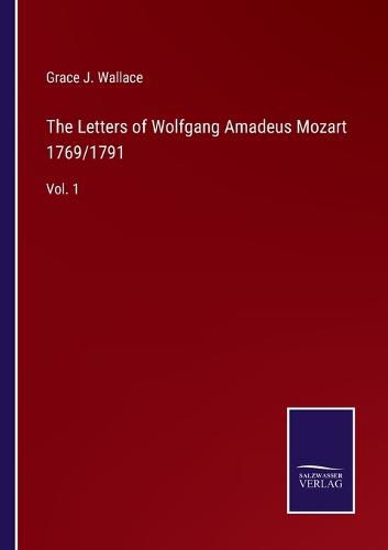 The Letters of Wolfgang Amadeus Mozart 1769/1791: Vol. 1