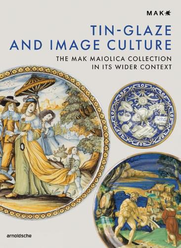 Tin Glazing and Image Culture: The MAK's Maiolica Collection in Historical Context