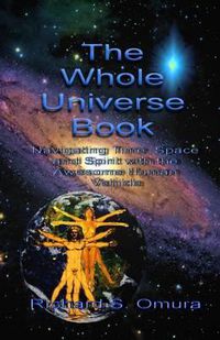 Cover image for The Whole Universe Book: Navigating Time, Space and Spirit With The Awesome Human Vehicle