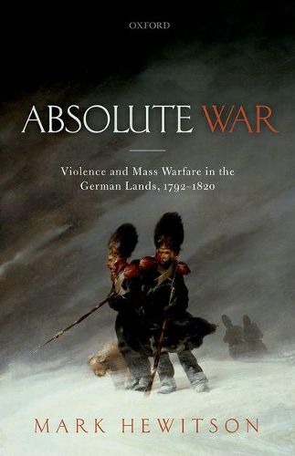 Absolute War: Violence and Mass Warfare in the German Lands, 1792-1820