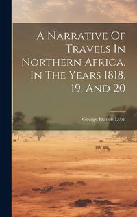 Cover image for A Narrative Of Travels In Northern Africa, In The Years 1818, 19, And 20