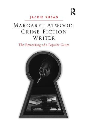 Cover image for Margaret Atwood: Crime Fiction Writer: The Reworking of a Popular Genre