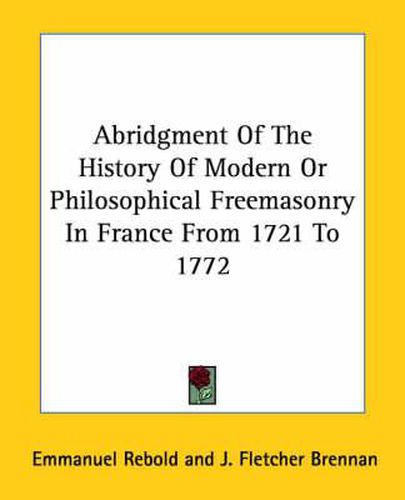 Cover image for Abridgment of the History of Modern or Philosophical Freemasonry in France from 1721 to 1772