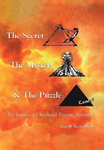 Cover image for The Secret, the Mystery and the Puzzle: The Legacy of Childhood Trauma Revealed