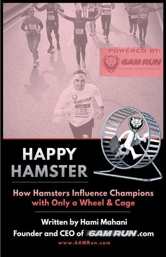 Cover image for Happy Hamster: How Hamsters Influence Champions with Only a Wheel & Cage