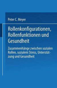 Cover image for Rollenkonfigurationen Rollenfunktionen Und Gesundheit: Zusammenhange Zwischen Sozialen Rollen, Sozialem Stress, Unterstutzung Und Gesundheit