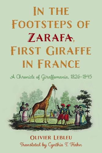 In the Footsteps of Zarafa, First Giraffe in France: A Chronicle of Giraffomania, 1826-1845