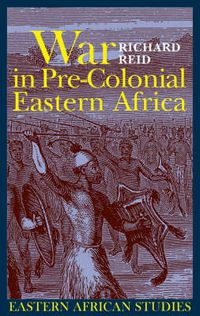 Cover image for War in Pre-colonial Eastern Africa: The Patterns and Meanings of State-level Conflict in the 19th Century