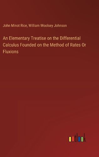 An Elementary Treatise on the Differential Calculus Founded on the Method of Rates Or Fluxions